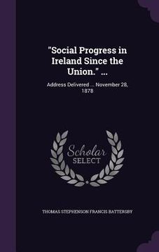 portada "Social Progress in Ireland Since the Union." ...: Address Delivered ... November 28, 1878 (in English)