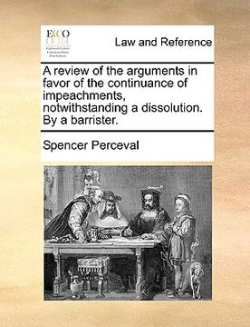 portada a review of the arguments in favor of the continuance of impeachments, notwithstanding a dissolution. by a barrister. (en Inglés)
