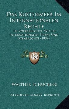 portada Das Kustenmeer Im Internationalen Rechte: Im Volkerrechte, Wie Im Internationalen Privat Und Strafrechte (1897) (en Alemán)