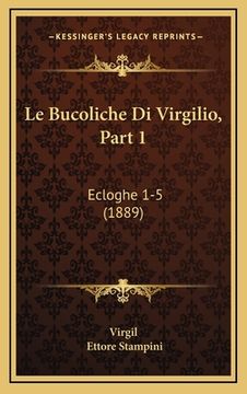 portada Le Bucoliche Di Virgilio, Part 1: Ecloghe 1-5 (1889) (en Italiano)