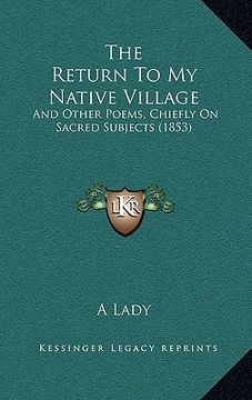 portada the return to my native village: and other poems, chiefly on sacred subjects (1853) (en Inglés)