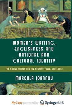 portada Women's Writing, Englishness and National and Cultural Identity: The Mobile Woman and the Migrant Voice, 1938-62 (en Inglés)