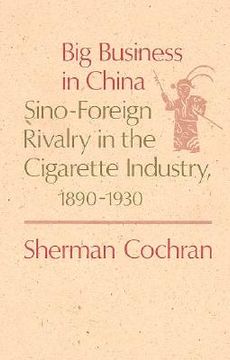 portada big business in china: sino-foreign rivalry in the cigarette industry, 1890-1930 (in English)