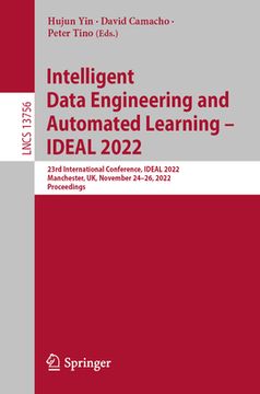 portada Intelligent Data Engineering and Automated Learning - Ideal 2022: 23rd International Conference, Ideal 2022, Manchester, Uk, November 24-26, 2022, Pro (in English)