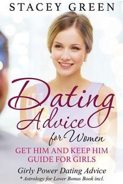 portada Dating Advice for Women: Get Him and Keep Him Guide for Girls: Girly Power Dating Advice * Astrology for Lover Bonus Book Incl. (en Inglés)
