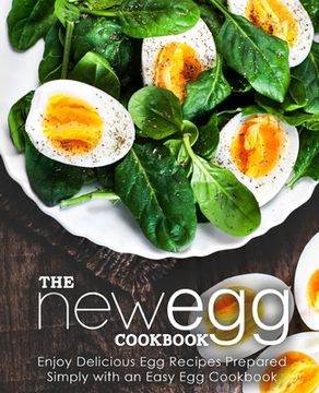 portada The New Egg Cookbook: Enjoy Delicious Egg Recipes Prepared Simply with an Easy Egg Cookbook (en Inglés)