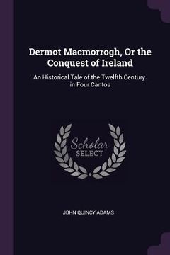 portada Dermot Macmorrogh, Or the Conquest of Ireland: An Historical Tale of the Twelfth Century. in Four Cantos