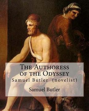 portada The Authoress of the Odyssey By: Samuel Butler (novelist): Samuel Butler developed a theory that the Odyssey came from the pen of a young Sicilian wom (en Inglés)