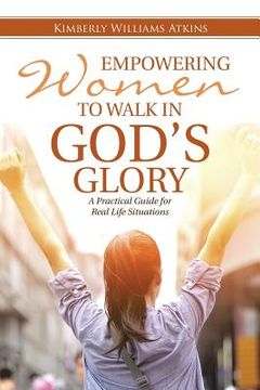 portada Empowering Women To Walk In God's Glory: A Practical Guide for Real Life Situationsq (in English)