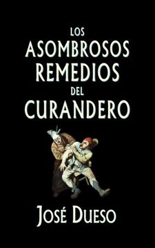 portada Los asombrosos remedios del curandero: Métodos de curación surgidos  de la tradición popular (Spanish Edition)