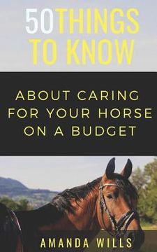 portada 50 Things to Know About Caring For a Horse on a Budget: Grooming, Cleaning, and Basic Care (en Inglés)