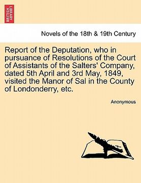 portada report of the deputation, who in pursuance of resolutions of the court of assistants of the salters' company, dated 5th april and 3rd may, 1849, visit (en Inglés)