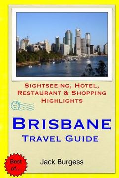 portada Brisbane Travel Guide: Sightseeing, Hotel, Restaurant & Shopping Highlights (en Inglés)