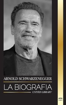 portada Arnold Schwarzenegger: La Biografía de un Legendario Actor y Músico Estadounidense, su Vida y su Divorcio de Amber Heard en Retrospectiva