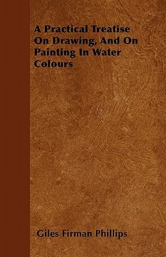 portada a practical treatise on drawing, and on painting in water colours (in English)