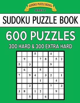 portada Sudoku Puzzle Book, 600 Puzzles, 300 HARD and 300 EXTRA HARD: Improve Your Game With This Two Level Book (en Inglés)