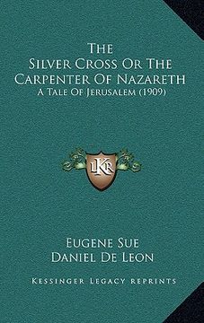 portada the silver cross or the carpenter of nazareth: a tale of jerusalem (1909)
