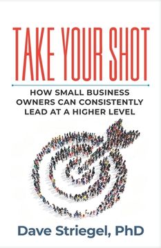 portada Take Your Shot: How Small Business Owners Can Consistently Lead at a Higher Level