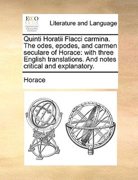 portada quinti horatii flacci carmina. the odes, epodes, and carmen seculare of horace: with three english translations. and notes critical and explanatory.