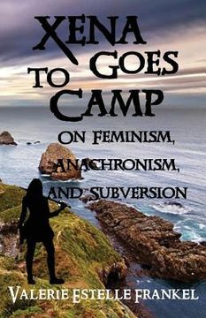 portada Xena Goes to Camp: On Feminism, Anachronism, and Subversion