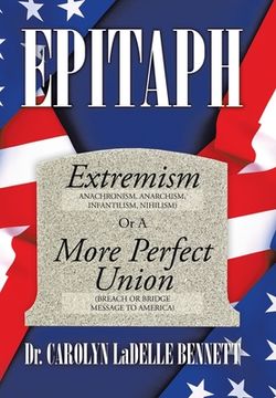 portada Epitaph: Extremism (Anachronism, Anarchism, Infantilism, Nihilism) or a More Perfect Union (Breach or Bridge Message to America (en Inglés)