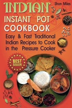portada Indian Instant Pot Cookbook: Easy & Fast  Traditional Indian Recipes to Cook in the  Pressure Cooker
