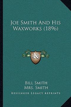 portada joe smith and his waxworks (1896) (en Inglés)