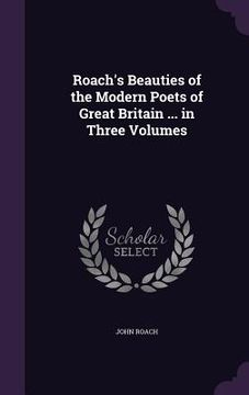 portada Roach's Beauties of the Modern Poets of Great Britain ... in Three Volumes (en Inglés)