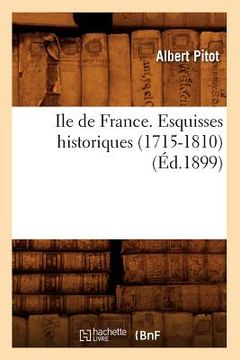 portada Ile de France. Esquisses Historiques (1715-1810) (Éd.1899) (en Francés)