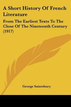 portada a short history of french literature: from the earliest texts to the close of the nineteenth century (1917) (en Inglés)