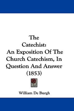 portada the catechist: an exposition of the church catechism, in question and answer (1853) (en Inglés)