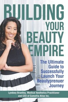 portada Building Your Beauty Empire: The Ultimate Guide to Successfully Launch Your BeautyPrenuer Journey