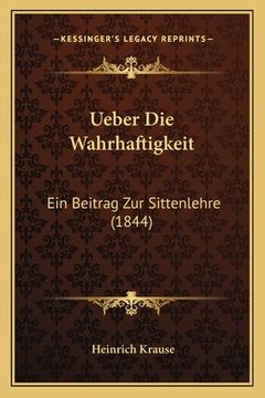 portada Ueber Die Wahrhaftigkeit: Ein Beitrag Zur Sittenlehre (1844) (en Alemán)