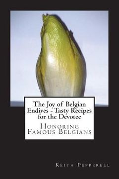 portada The Joy of Belgian Endives - Tasty Recipes for the Devotee (en Inglés)