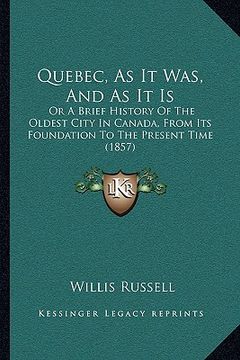portada quebec, as it was, and as it is: or a brief history of the oldest city in canada, from its foundation to the present time (1857) (en Inglés)