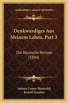 portada Denkwurdiges Aus Meinem Leben, Part 3: Die Deutsche Periode (1884) (en Alemán)