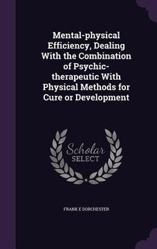 portada Mental-physical Efficiency, Dealing With the Combination of Psychic-therapeutic With Physical Methods for Cure or Development (en Inglés)