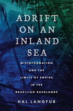 portada Adrift on an Inland Sea: Misinformation and the Limits of Empire in the Brazilian Backlands (in English)