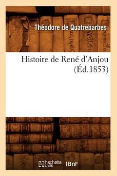 portada Histoire de René d'Anjou, (Éd.1853) (en Francés)