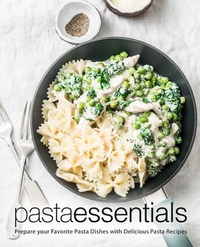portada Pasta Essentials: Prepare Your Favorite Pasta Dishes with Delicious Pasta Recipes (en Inglés)