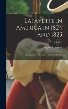 portada Lafayette in America in 1824 and 1825: Or, Journal of a Voyage to the United States; Volume 1