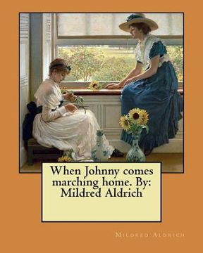 portada When Johnny comes marching home. By: Mildred Aldrich (en Inglés)