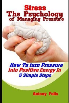 portada Stress: The Psychology of Managing Pressure: How To turn Pressure into Positive Energy In 5 Simple Steps (en Inglés)