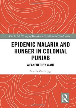 portada Epidemic Malaria and Hunger in Colonial Punjab: Weakened by Want (The Social History of Health and Medicine in South Asia) (en Inglés)