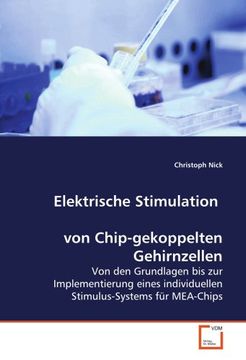 portada Elektrische Stimulation von Chip-gekoppelten Gehirnzellen: Von den Grundlagen bis zur Implementierung eines individuellen Stimulus-Systems für MEA-Chips
