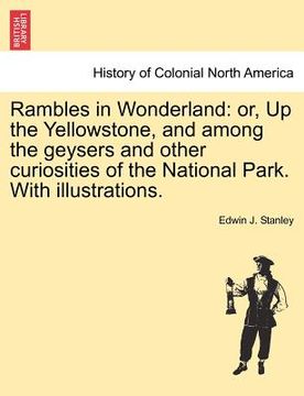 portada rambles in wonderland: or, up the yellowstone, and among the geysers and other curiosities of the national park. with illustrations. (en Inglés)