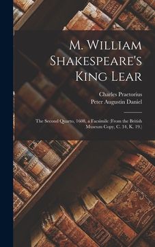 portada M. William Shakespeare's King Lear: The Second Quarto, 1608, a Facsimile (From the British Museum Copy, C. 34, K. 19.)