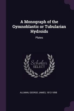 portada A Monograph of the Gymnoblastic or Tubularian Hydroids: Plates (en Inglés)