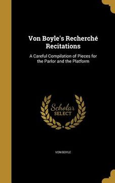 portada Von Boyle's Recherché Recitations: A Careful Compilation of Pieces for the Parlor and the Platform (en Inglés)