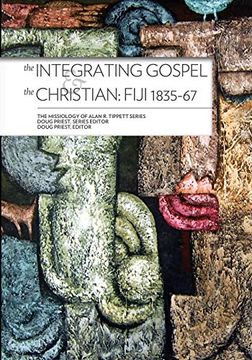 portada The Integrating Gospel and the Christian: Fiji 1835-67 (Missiology of Alan r. Tippett) (en Inglés)